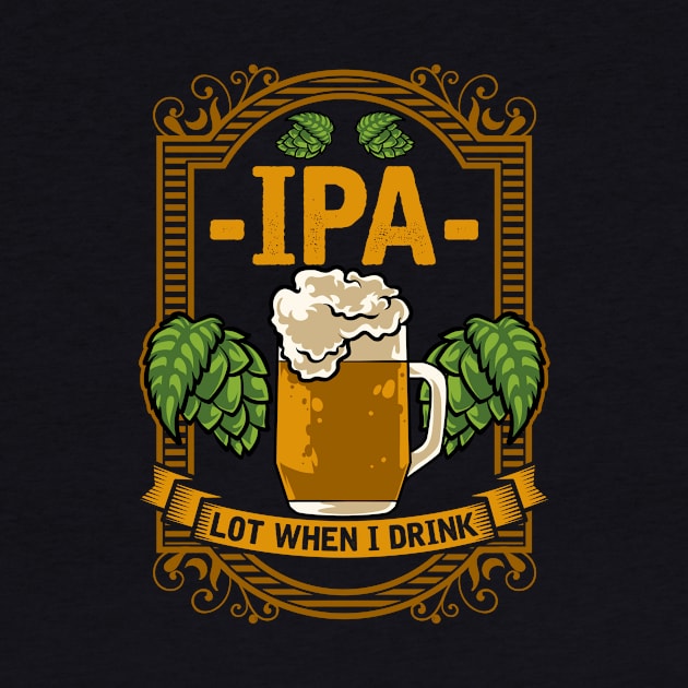Cute IPA Lot When I Drink Funny Beer Drinking Pun by theperfectpresents